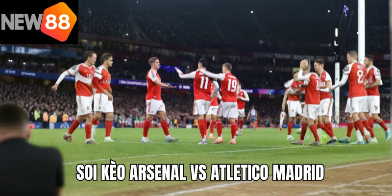 Soi kèo Arsenal vs Atletico Madrid
